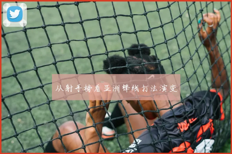 从射手榜看亚洲锋线打法演变