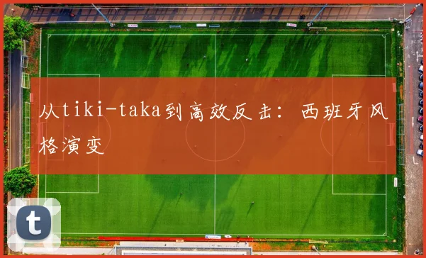从tiki-taka到高效反击：西班牙风格演变